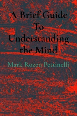 A Brief Guide To Understanding the Mind by Pettinelli, Mark Rozen