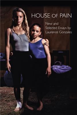 House of Pain: New and Selected Essays by Gonzales, Laurence