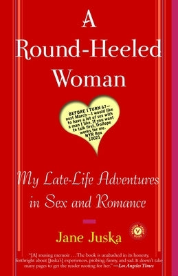 A Round-Heeled Woman: My Late-Life Adventures in Sex and Romance by Juska, Jane