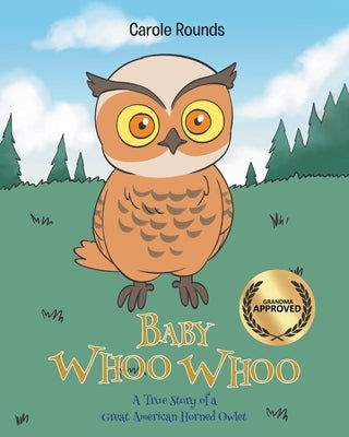 Baby Whoo Whoo: A True Story of a Great American Horned Owlet by Rounds, Carole