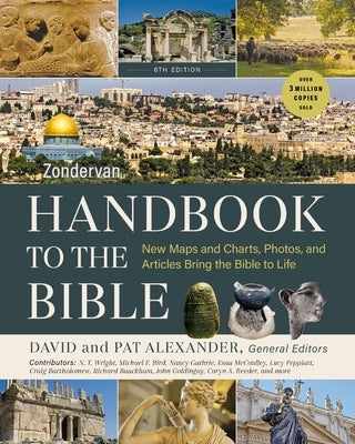 Zondervan Handbook to the Bible, Sixth Edition: New Maps and Charts, Photos, and Articles Bring the Bible to Life by Alexander, David And Pat