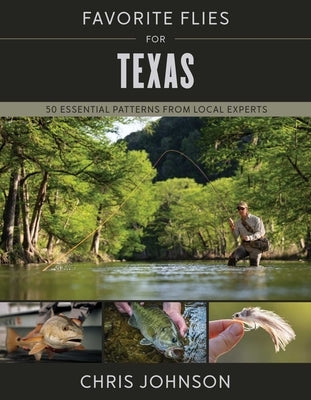 Favorite Flies for Texas: 50 Essential Patterns from Local Experts by Johnson, Chris