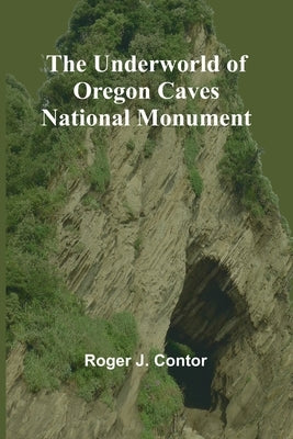 The Underworld of Oregon Caves National Monument by J. Contor, Roger