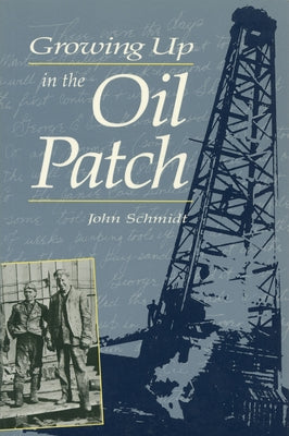 Growing Up in the Oil Patch by Schmidt, John