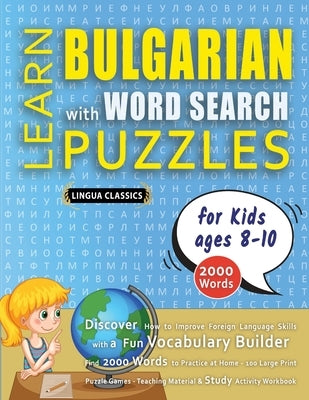 LEARN BULGARIAN WITH WORD SEARCH PUZZLES FOR KIDS 8 - 10 - Discover How to Improve Foreign Language Skills with a Fun Vocabulary Builder. Find 2000 Wo by Lingua Classics
