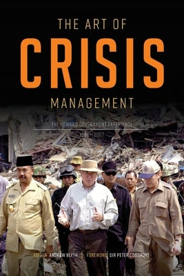 The Art of Crisis Management: The Howard Government Experience, 1996-2007 by Blyth, Andrew