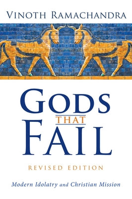 Gods That Fail, Revised Edition: Modern Idolatry and Christian Mission by Ramachandra, Vinoth