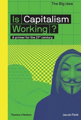 Is Capitalism Working? (the Big Idea Series) by Field, Jacob