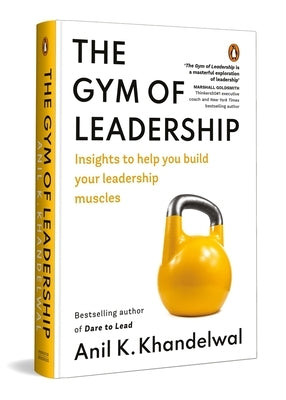 The Gym of Leadership: Insights to Help You Build Your Leadership Muscles by Khandelwal, Anil K.