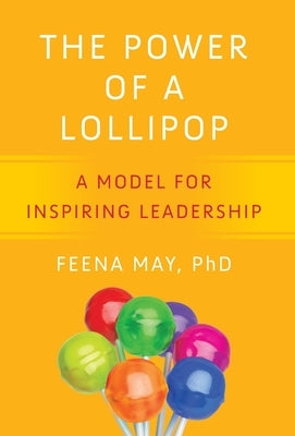 The Power of a Lollipop: A Model for Inspiring Leadership by May, Feena