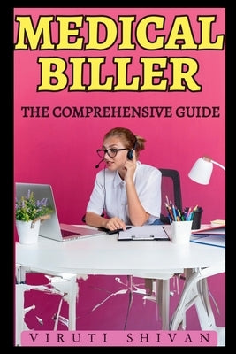 Medical Biller - The Comprehensive Guide by Shivan, Viruti