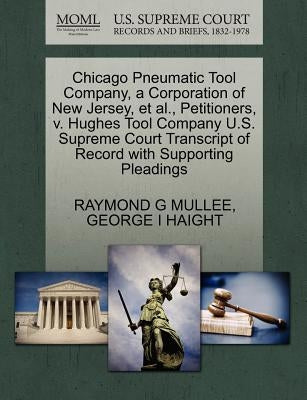 Chicago Pneumatic Tool Company, a Corporation of New Jersey, et al., Petitioners, V. Hughes Tool Company U.S. Supreme Court Transcript of Record with by Mullee, Raymond G.