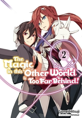 The Magic in This Other World Is Too Far Behind! Volume 2 (Light Novel): Volume 2 by Hitsuji, Gamei