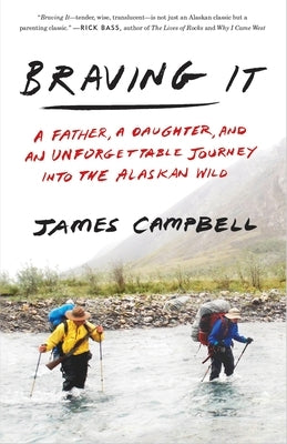 Braving It: A Father, a Daughter, and an Unforgettable Journey into the Alaskan Wild by Campbell, James