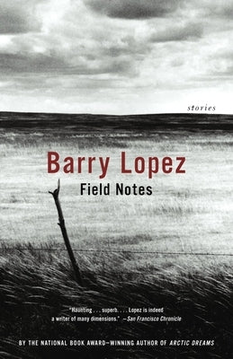 Field Notes: Field Notes: The Grace Note of the Canyon Wren by Lopez, Barry