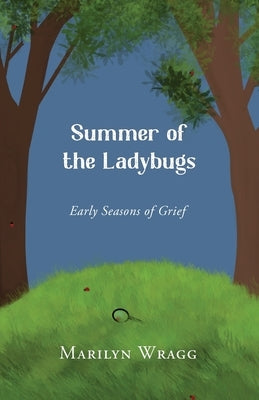 Summer of the Ladybugs: Early Seasons of Grief by Wragg, Marilyn