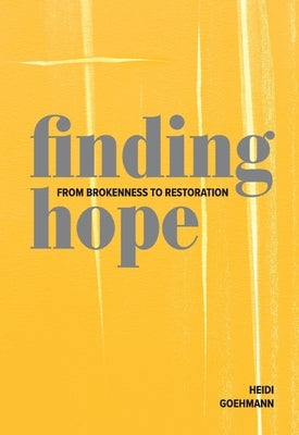 Finding Hope: From Brokenness to Restoration by Goehmann, Heidi