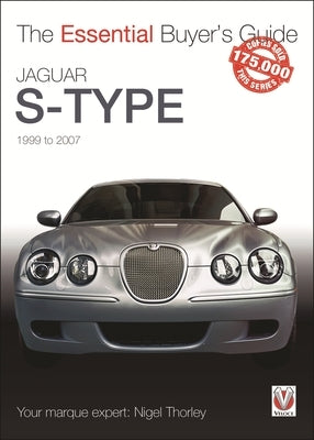 Jaguar S-Type - 1999 to 2007: The Essential Buyer's Guide by Thorley, Nigel
