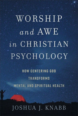 Worship and Awe in Christian Psychology: How Centering God Transforms Mental and Spiritual Health by Knabb, Joshua J.