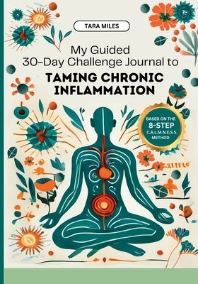 My Guided 30-Day Challenge Journal to Taming Chronic Inflammation by Miles, Tara