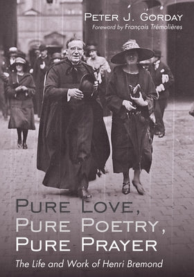 Pure Love, Pure Poetry, Pure Prayer: The Life and Work of Henri Bremond by Gorday, Peter J.