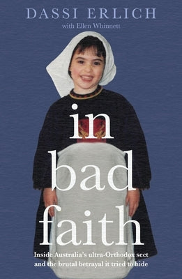 In Bad Faith: Inside a Secret Ultra-Orthodox Sect and the Betrayal It Tried to Hide by Erlich, Dassi