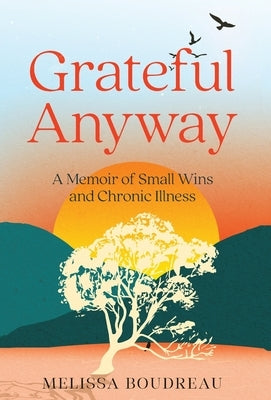 Grateful Anyway: A Memoir of Small Wins and Chronic Illness by Boudreau