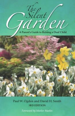 The Silent Garden: A Parent's Guide to Raising a Deaf Child by Ogden, Paul W.