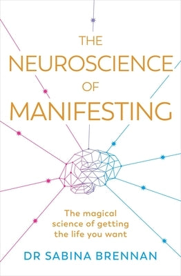 The Neuroscience of Manifesting by Brennan, Sabina