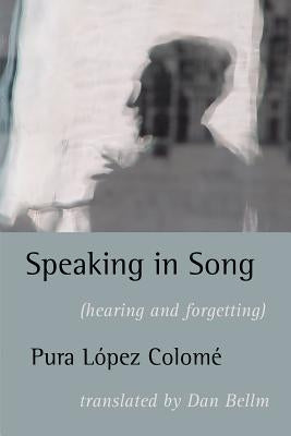 Speaking in Song: (Hearing and Forgetting) by Lopez Colome, Pura