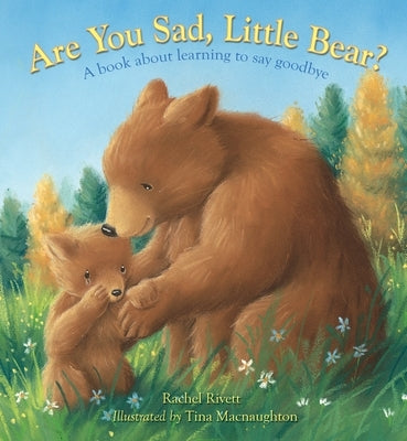 Are You Sad, Little Bear?: A Book about Learning to Say Goodbye by Rivett, Rachel
