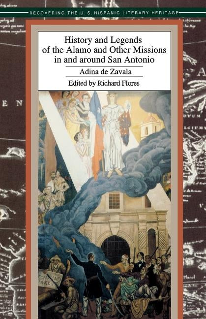 History and Legends of the Alamo and Other Missions in and Around San Antonio by De Zavala, Adina