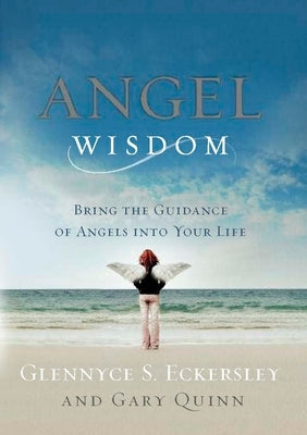 Angel Wisdom: Bring the Guidance of Angels Into Your Life by Eckersley, Glennyce S.