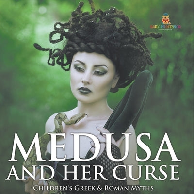 Medusa and Her Curse-Children's Greek & Roman Myths by Baby Professor