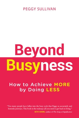 Beyond Busyness: How to Achieve More by Doing Less﻿ by Sullivan, Peggy