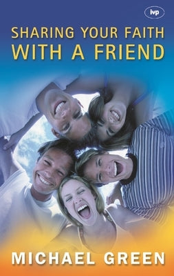 Sharing Your Faith with a Friend: Simple Steps to Introducing Jesus by Green, Michael