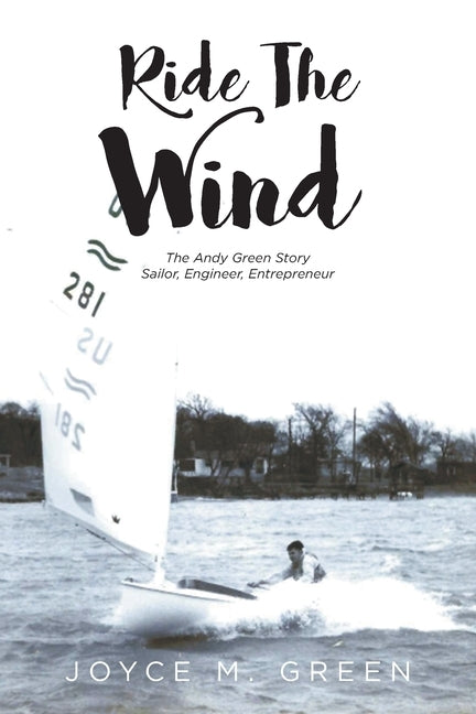 Ride The Wind: The Andy Green Story: Sailor, Engineer, Entrepreneur by Green, Joyce M.