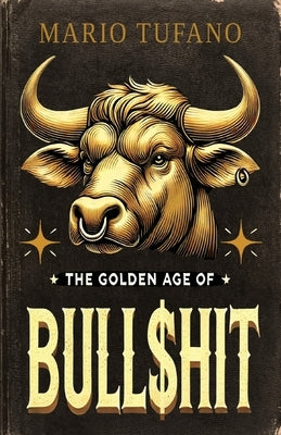 The Golden Age of Bull$hit: The Bull$hit Paradox and the Ten No-BS Commandments by Tufano, Mario