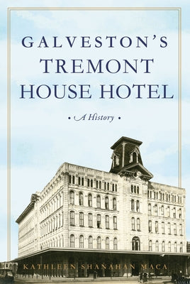 Galveston's Tremont House Hotel: A History by Maca, Kathleen Shanahan