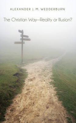 The Christian Way--Reality or Illusion? by Wedderburn, Alexander J. M.