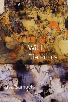 Wild Dialectics by Samuels, Lisa