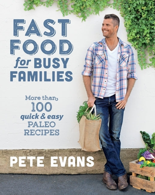 Fast Food for Busy Families: More Than 100 Quick and Easy Paleo Recipes by Evans, Pete