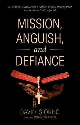 Mission, Anguish, and Defiance: A Personal Experience of Black Clergy Deployment in the Church of England by Isiorho, David