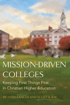 Mission-Driven Colleges: Keeping First Things First in Christian Higher Education by Langer, Richard
