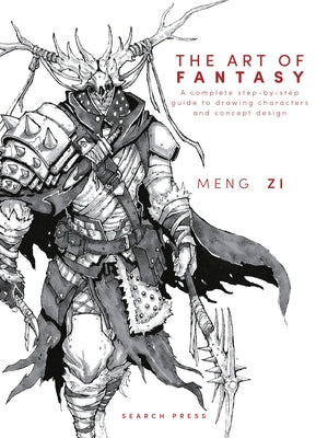 The Art of Fantasy: A Complete Step-By-Step Guide to Drawing Characters and Concept Design by Zi, Meng