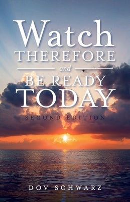 Watch Therefore and Be Ready Today (Second Edition) by Schwarz, Dov