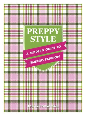 Preppy Style: A Modern Guide to Timeless Fashion by Gomersall, Rosalyn