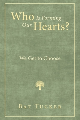 Who Is Forming Our Hearts?: We Get to Choose by Tucker, Bat