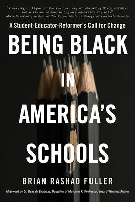 Being Black in America's Schools: A Student-Educator-Reformer's Call for Change by Fuller, Brian Rashad