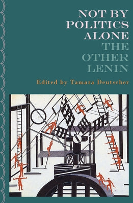 Not by Politics Alone: The Other Lenin by Deutscher, Tamara